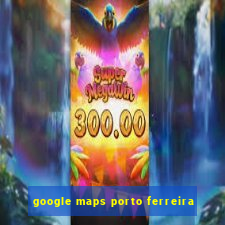 google maps porto ferreira